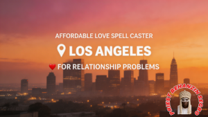 Affordable love spell caster in Los Angeles for relationship problems