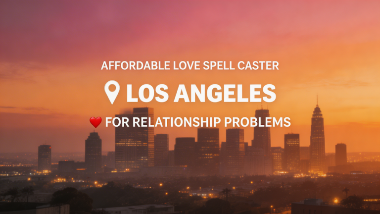Affordable love spell caster in Los Angeles for relationship problems