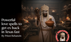 Powerful love spells to get ex back in Texas fast By Priest Behanzin