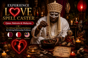 Experience love spell caster Qatar, Bahrain & Malaysia
